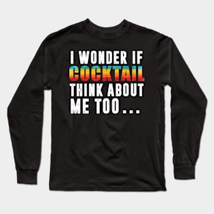 I Wonder If Cocktail Thinks About Me Too Long Sleeve T-Shirt